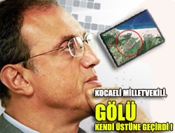 Kocaeli Milletvekili,Gölü Kendi Üstüne Geçirdi !