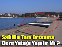 Sahilin tam ortasına dere yatağı yapılır mı