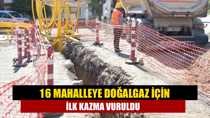 16 mahalleye Doğalgaz için ilk kazma vuruldu