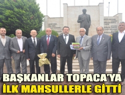 Başkanlar Topacaya ilk mahsullerle gitti