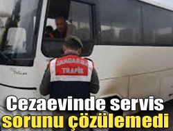 Cezaevinde servis sorunu çözülemedi