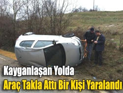 Kayganlaşan yolda araç takla attı bir kişi yaralandı