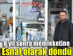 8 yıl sonra memleketine esnaf olarak döndü