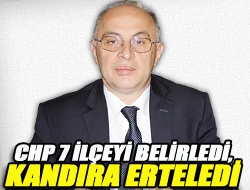 CHP 7 ilçeyi belirledi, Kandıra erteledi