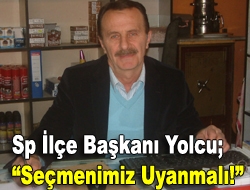 SP İlçe Başkanı Yolcu; Seçmenimiz uyanmalı!