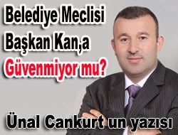 Belediye Meclisi Başkan Kan’a güvenmiyor mu?