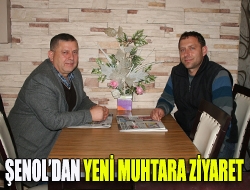 Şenoldan yeni muhtara ziyaret