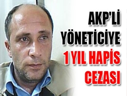 AKP’li yöneticiye1 yıl 2 ay hapis