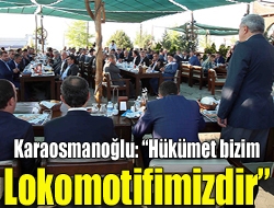 Karaosmanoğlu: Hükümet bizim lokomotifimizdir