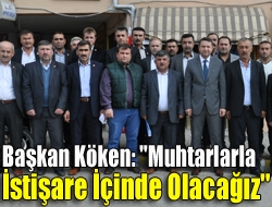 Başkan Köken:'muhtarlarla İstişare İçinde olacağız'