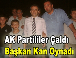 AK Partililer çaldı Başkan Kan oynadı