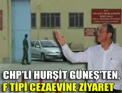 CHP'li Hurşit Güneş'ten, F Tipi Cezaevine Ziyaret