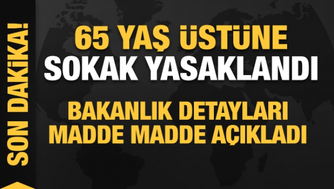 65 yaş üstüne sokak yasaklandı! Detaylar madde madde açıklandı