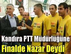 Kandıra PTT Müdürlüğüne finalde nazar deydi