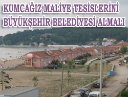 Kumcağız Maliye Tesislerini Büyükşehir Belediyesi almalı