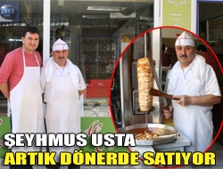 Şeyhmus Usta artık dönerde satıyor