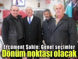 Ercüment Şahin: Genel seçimler dönüm noktası olacak