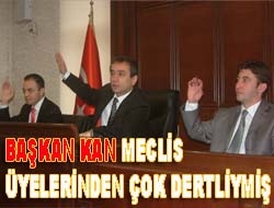 Başkan Kan Meclis üyelerinden çok dertliymiş