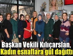 Başkan Vekili Kılıçarslan, kadın esnaflara gül dağıttı