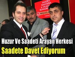 Huzur ve saadeti arayan herkesi Saadete davet ediyorum