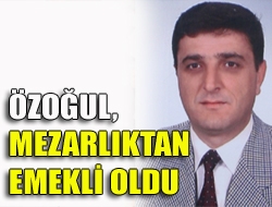 Özoğul, mezarlıktan emekli oldu