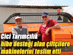 Cici Tarımcılık hibe desteği alan çiftçilere makinelerini teslim etti