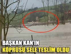 Başkan Kanın köprüsü sele teslim oldu