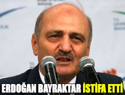 Erdoğan Bayraktar istifa etti