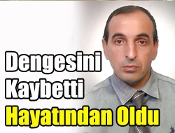 Dengesini kaybetti hayatından oldu