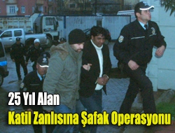 25 yıl alan katil zanlısına şafak operasyonu