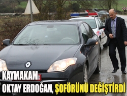 Kaymakam Oktay Erdoğan, şoförünü değiştirdi