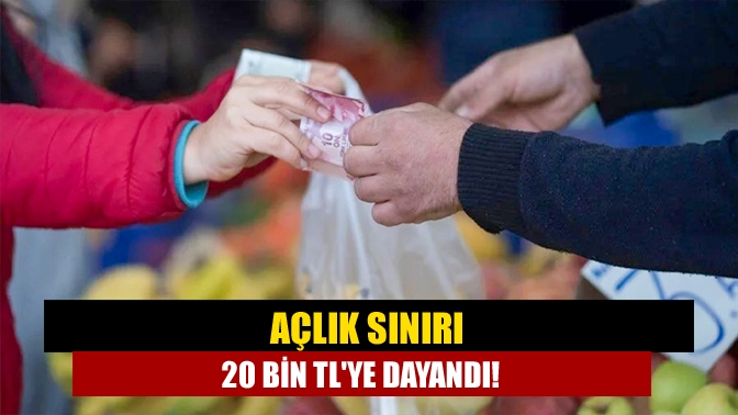 Açlık sınırı 20 bin TLye dayandı!