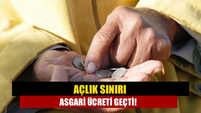 Açlık sınırı asgari ücreti geçti!