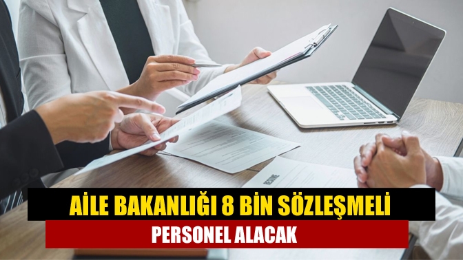 Aile Bakanlığı 8 bin sözleşmeli personel alacak