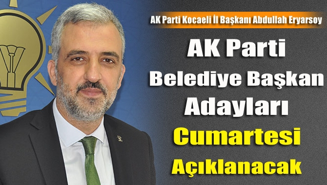 AK Parti belediye başkan adayları cumartesi açıklanacak