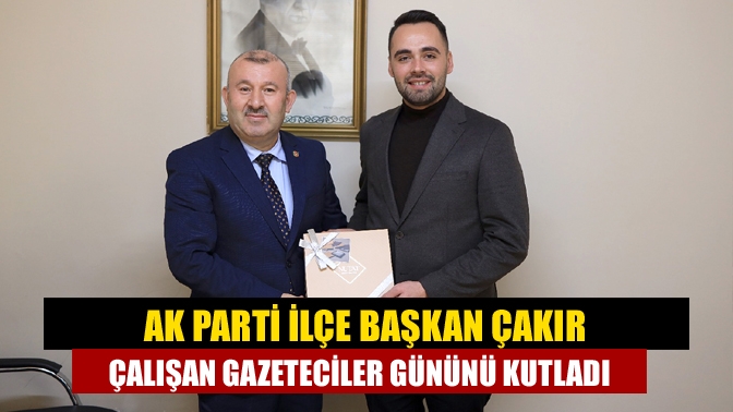 AK Parti İlçe Başkan Çakır Çalışan Gazeteciler Gününü Kutladı