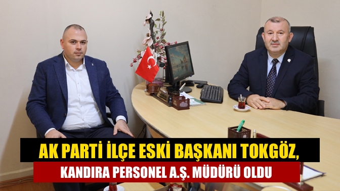 AK Parti İlçe Eski Başkanı Tokgöz, Kandıra Personel A.Ş. Müdürü Oldu