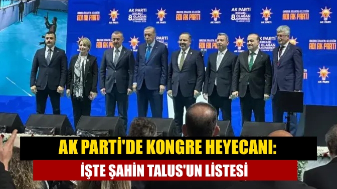 AK Partide Kongre Heyecanı: İşte Şahin Talusun listesi?