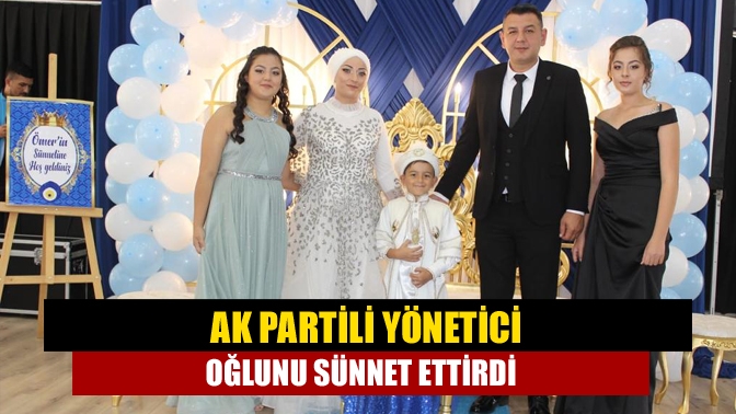 Ak Partili yönetici oğlunu sünnet ettirdi