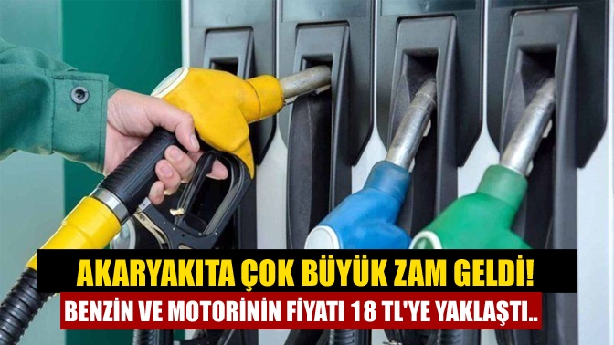 Akaryakıta Çok Büyük zam Geldi! Benzin ve motorinin fiyatı 18 TLye Yaklaştı..