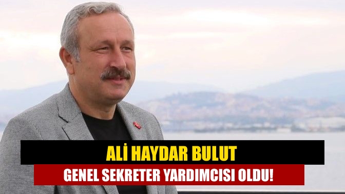 Ali Haydar Bulut Genel Sekreter Yardımcısı oldu!