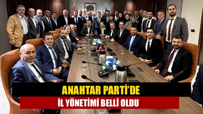 Anahtar Parti’de il yönetimi belli oldu