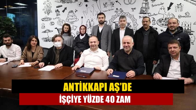 Antikkapı AŞ’de işçiye yüzde 40 zam