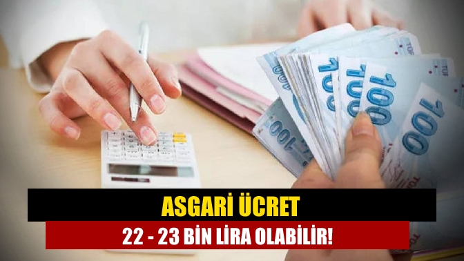 Asgari ücret 22 - 23 bin lira olabilir!