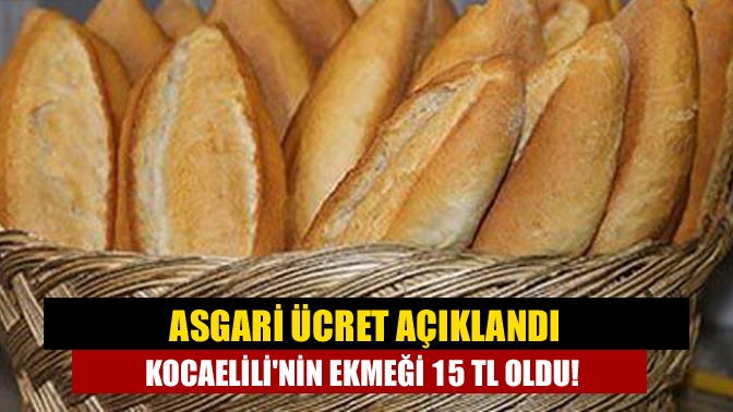 Asgari ücret açıklandı Kocaelilinin ekmeği 15 TL oldu!