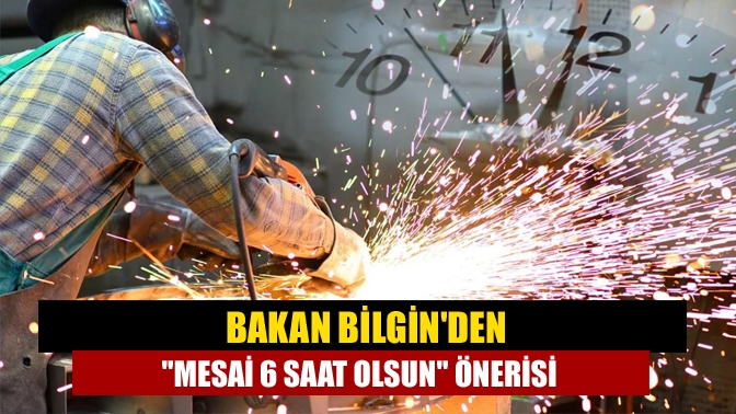 Bakan Bilginden Mesai 6 saat olsun önerisi