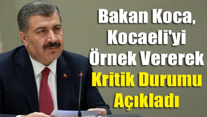 Bakan Koca, Kocaeli'yi Örnek Vererek Kritik Durumu Açıkladı