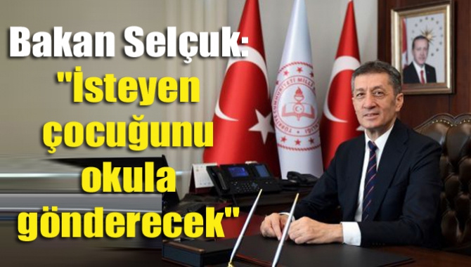 Bakan Selçuk: "İsteyen çocuğunu okula gönderecek"