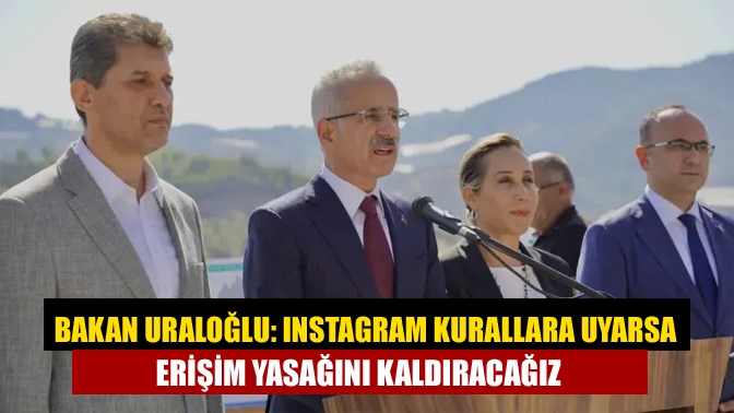 Bakan Uraloğlu: Instagram kurallara uyarsa erişim yasağını kaldıracağız