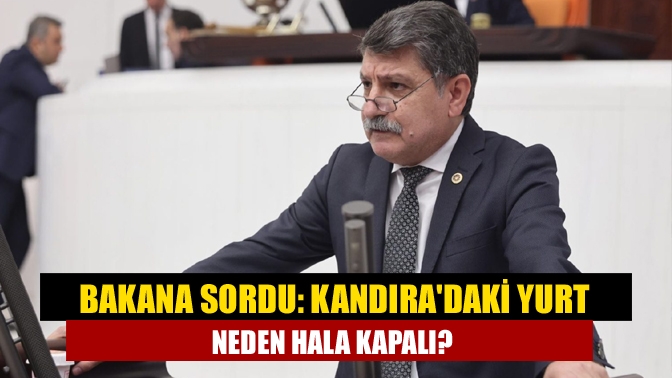 Bakana sordu: Kandıradaki yurt neden hala kapalı?